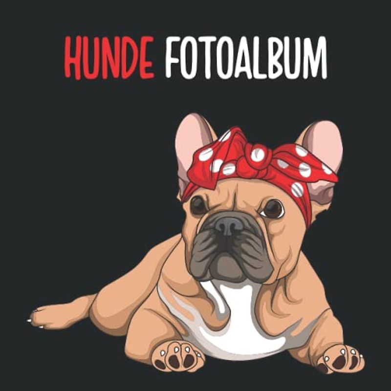 Hunde Fotoalbum: tolles Album für alle Hundehalter | Erinnerungsalbum | Geschenkidee für Hundebesitzer | Hundealbum zum Festhalten schöner Momente mit deinem Hund | Französische Bulldogge