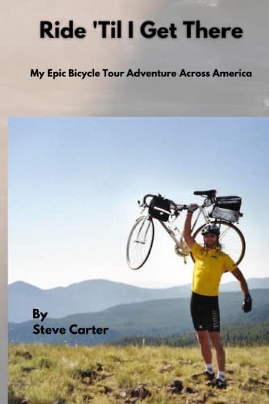 Ride 'Til I Get There: My Epic Bicycle Tour Adventure Across America