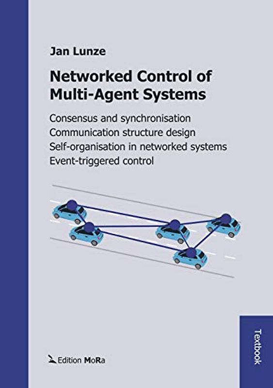 Networked Control of Multi-Agent Systems: Consensus and synchronisation, communication structure design, self-organisation in networked systems, event-triggered control