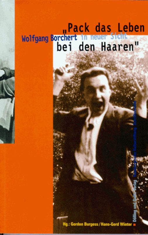 Pack das Leben bei den Haaren. Wolfgang Borchert in neuer Sicht