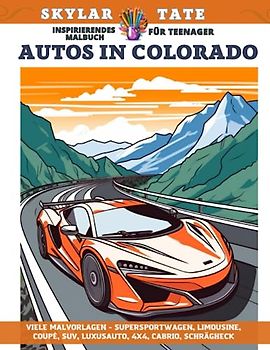 Inspirierendes Malbuch für Teenager - Autos in Colorado - Viele Malvorlagen - Supersportwagen, Limousine, Coupé, SUV, Luxusauto, 4x4, Cabrio, Schrägheck