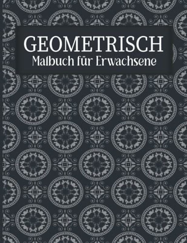 Geometrisch Malbuch für Erwachsene: Perfekte geometrische Muster, 50 Ausmalbilder mit Geometrische Muster um Stress zu reduzieren und sich zu entspannen