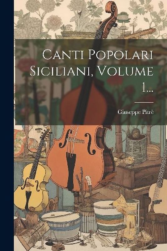Canti Popolari Siciliani, Volume 1...