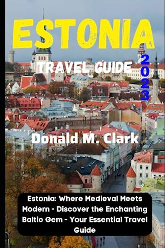ESTONIA TRAVEL GUIDE 2023: Estonia: Where Medieval Meets Modern - Discover the Enchanting Baltic Gem - Your Essential Travel Guide (World Exploring Travel Guide)