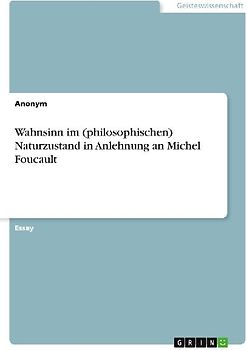 Wahnsinn im (philosophischen) Naturzustand in Anlehnung an Michel Foucault