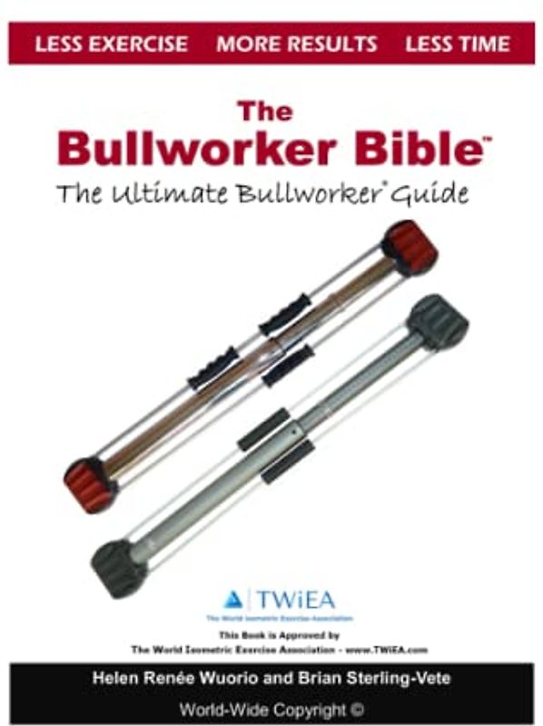 The Bullworker Bible: The Ultimate Guide to The Bullworker