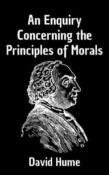 An Enquiry Concerning the Principles of Morals: Hume's Philosophical Classic on Ethics and Morals