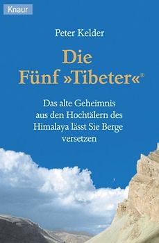 Die Fünf Tibeter. Das alte Geheimnis aus den Hochtälern des Himalaja lässt Sie Berge versetzen
