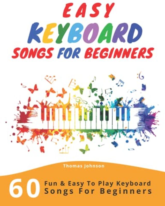 Easy Keyboard Songs For Beginners: 60 Fun & Easy To Play Keyboard Songs For Beginners (Easy Keyboard Sheet Music For Beginners)