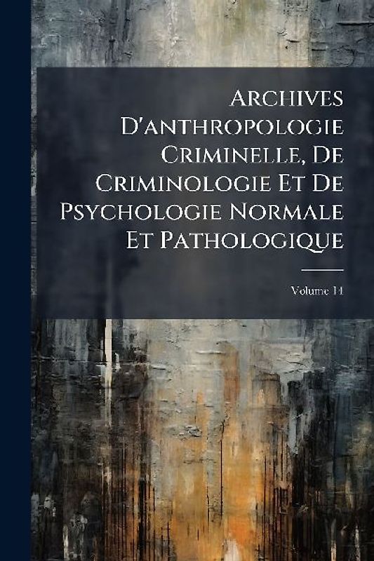 Archives D'anthropologie Criminelle, De Criminologie Et De Psychologie Normale Et Pathologique