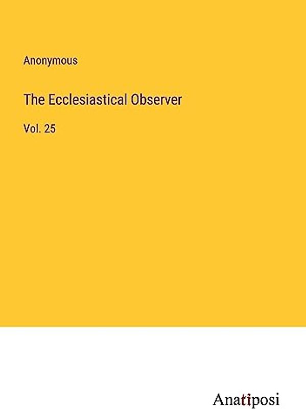 The Ecclesiastical Observer: Vol. 25