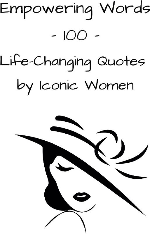 Empowering Words - 100 - Life-Changing Quotes by Iconic Women