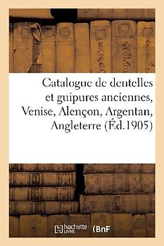 Catalogue de Dentelles Et Guipures Anciennes, Venise, Alençon, Argentan, Angleterre