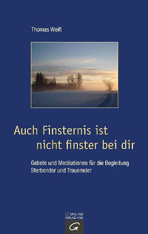 Auch Finsternis ist nicht finster bei dir. Gebete und Meditationen für die Begleitung Sterbender und Trauernder