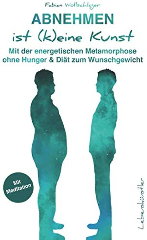 Abnehmen ist (k)eine Kunst: Mit der energetischen Metamorphose ohne Hunger & Diät zum Wunschgewicht