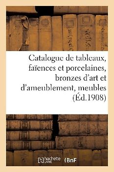 Catalogue de Tableaux Anciens Et Modernes, Faïences Et Porcelaines, Bronzes d'Art
