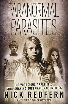 Paranormal Parasites: The Voracious Appetite of Soul-Sucking Supernatural Entities: The Voracious Appetites of Soul-Sucking Supernatural Entities