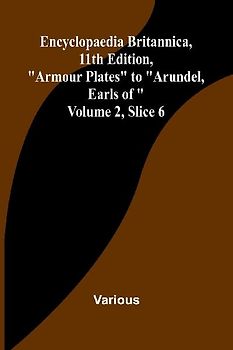 Encyclopaedia Britannica, 11Th Edition, "Armour Plates" To "Arundel, Earls Of" Volume 2, Slice 6