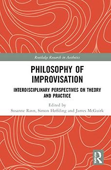 Philosophy of Improvisation: Interdisciplinary Perspectives on Theory and Practice (Routledge Research in Aesthetics)