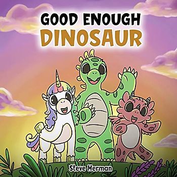 Good Enough Dinosaur: A Story about Self-Esteem and Self-Confidence. (Dinosaur and Friends)