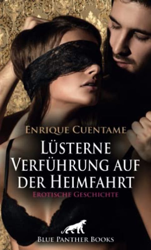 Lüsterne Verführung auf der Heimfahrt | Erotische Geschichte + 2 weitere Geschichten: Sie muss alles ausziehen ... (Love, Passion & Sex)
