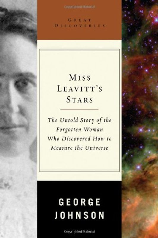 Miss Leavitt's Stars: The Untold Story of the Forgotten Woman Who Discovered How to Meaure the Universe: The Untold Story of the Woman Who Discovered How to Measure the Universe (Great Discoveries) - Johnson, George