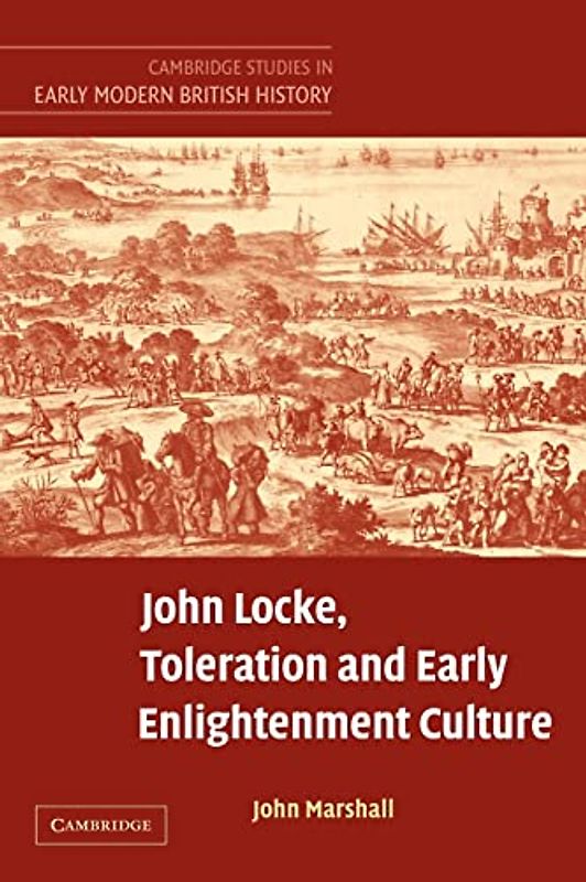 John Locke, Toleration and Early Enlightenment Culture (Cambridge Studies in Early Modern British History)