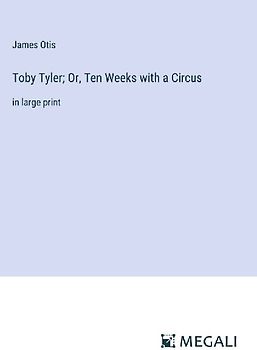 Toby Tyler; Or, Ten Weeks with a Circus