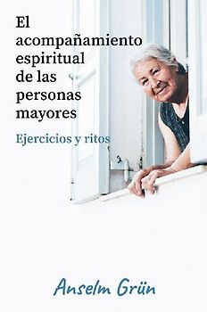 El acompañamiento espiritual de las personas mayores : ejercicios y ritos