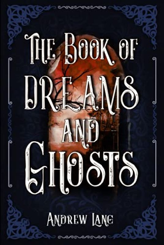 The Book of Dreams and Ghosts: A Classic (Annotated) Edition of Andrew Lang Novel (Editor by Maylada Classic)