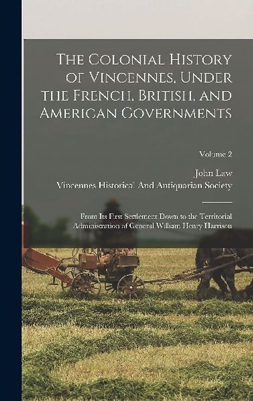 The Colonial History of Vincennes, Under the French, British, and American Governments: From Its First Settlement Down to the Territorial Administrati