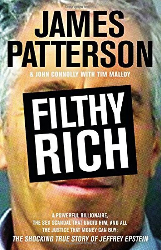 Filthy Rich: A Powerful Billionaire, the Sex Scandal that Undid Him, and All the Justice that Money Can Buy: The Shocking True Story of Jeffrey Epstein (James Patterson True Crime, 2)