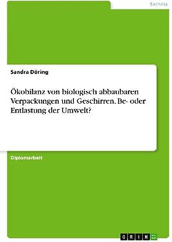 Ökobilanz von biologisch abbaubaren Verpackungen und Geschirren. Be- oder Entlastung der Umwelt?