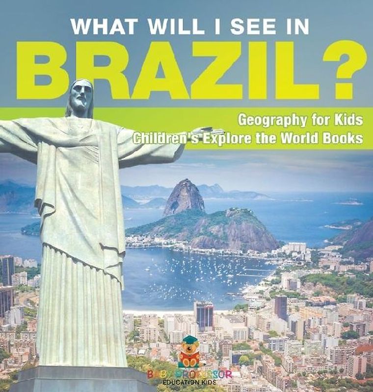 What Will I See In Brazil? Geography for Kids Children's Explore the World Books