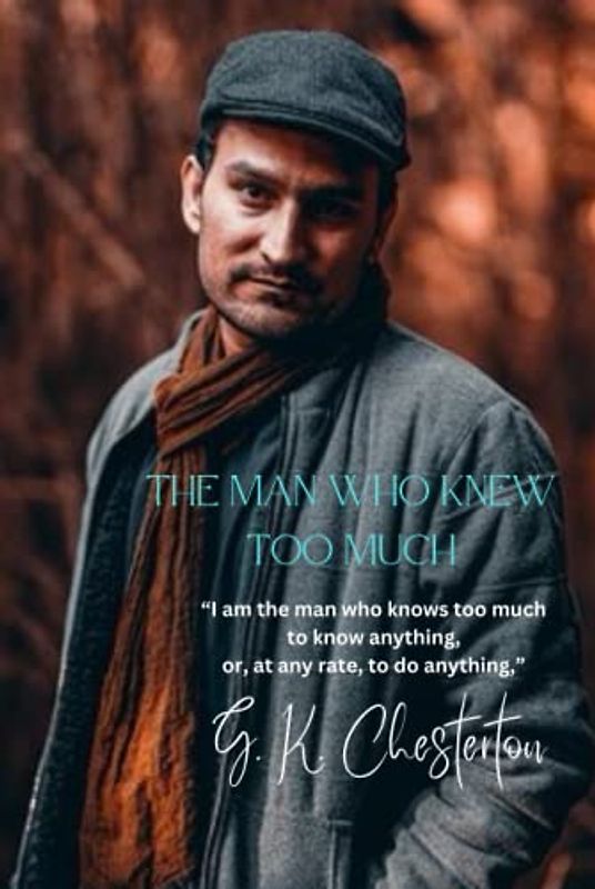 The Man Who Knew Too Much: “I am the man who knows too much to know anything, or, at any rate, to do anything,”
