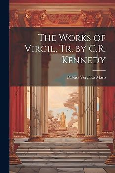 The Works of Virgil, Tr. by C.R. Kennedy