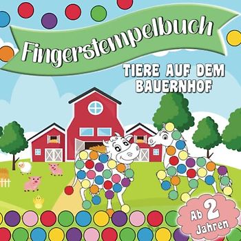 Fingerstempelbuch für Kinder ab 2 Jahren – Tiere auf dem Bauernhof; Süsses Malbuch für Mädchen und Jungen mit hübschen Tiermotiven rund um den ... (Fingerstempelbücher für Kinder ab 2 Jahren)