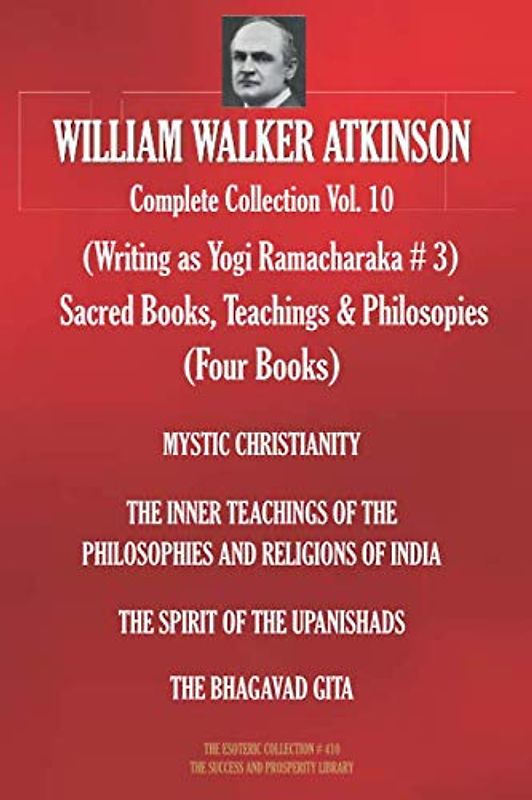 WILLIAM WALKER ATKINSON Complete Collection Vol. 10. (Writing as Yogi Ramacharaka # 3) Sacred Books, Teachings & Philosopies (Four Books) (The Esoteric Library, Band 410)