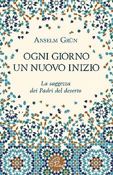 Ogni giorno un nuovo inizio. La saggezza dei Padri del deserto