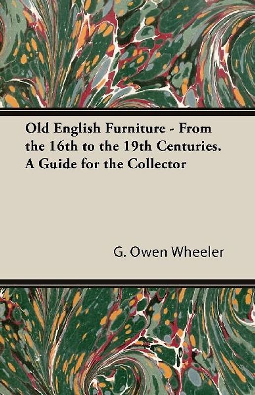Old English Furniture - From the 16th to the 19th Centuries. a Guide for the Collector