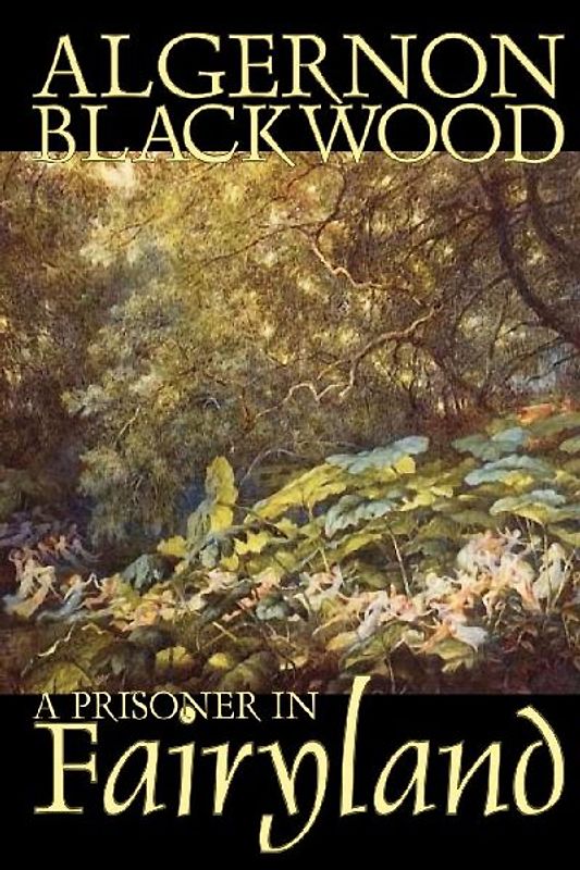 A Prisoner in Fairyland by Algernon Blackwood, Fiction, Fantasy, Mystery & Detective