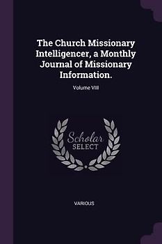 The Church Missionary Intelligencer, a Monthly Journal of Missionary Information.; Volume VIII
