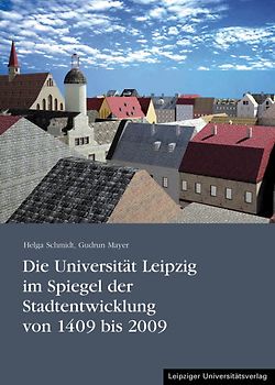 Die Universität Leipzig im Spiegel der Stadtentwicklung von 1409 bis 2009