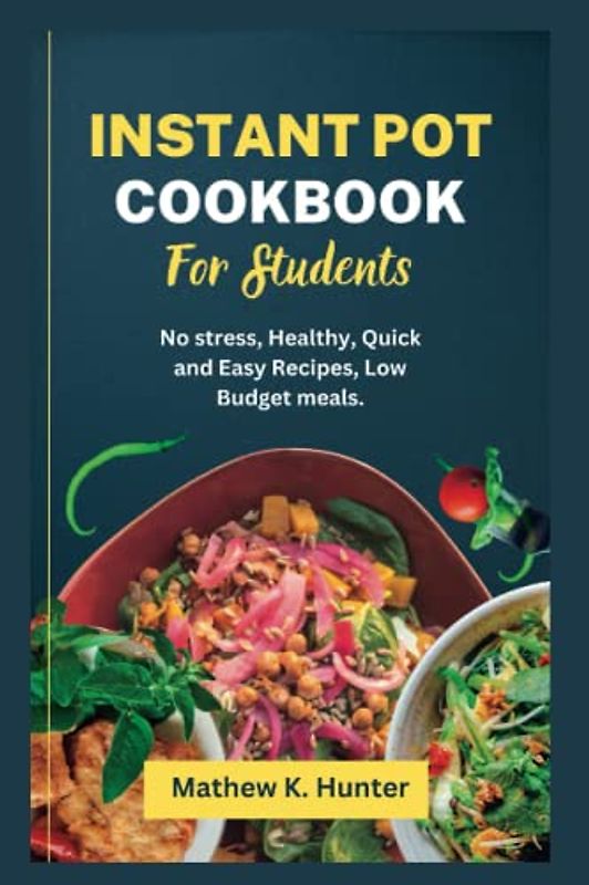INSTANT POT COOKBOOK FOR STUDENTS: No stress, Healthy, Quick and Easy Recipes, Low Budget meals