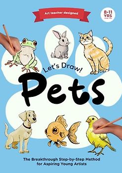 Lets Draw Pets: Level 2, 8-11yrs: The Breakthrough Step-by-Step Method for Aspiring Young Artists