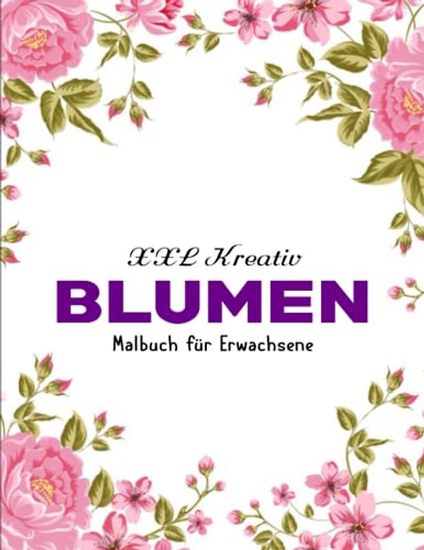 Schöne Blumen MALBUCH FÜR ERWACHSENE - Großes Geschenk: Paradiesisch schöne Blumen zur Entspannung. Anti-Stress Ausmalbücher | Die Schönsten Motive Zum Ausmalen