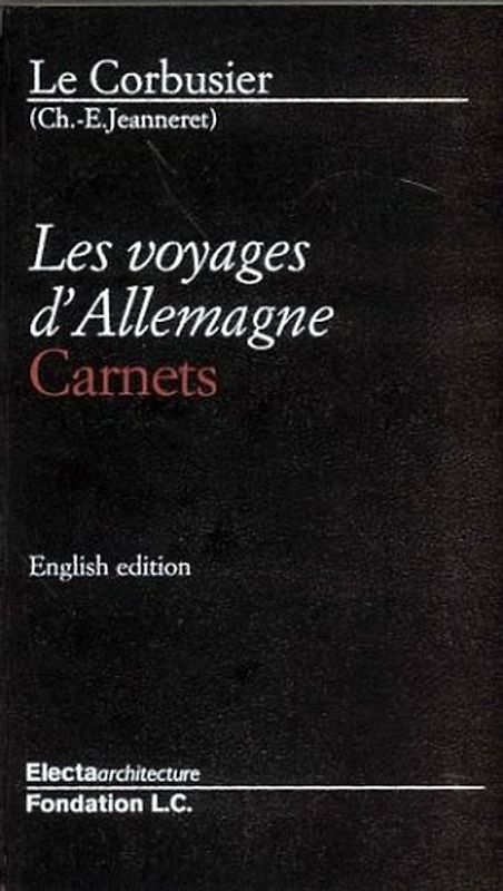 Le Corbusier. Les Voyages d'Allemagne - Carnets