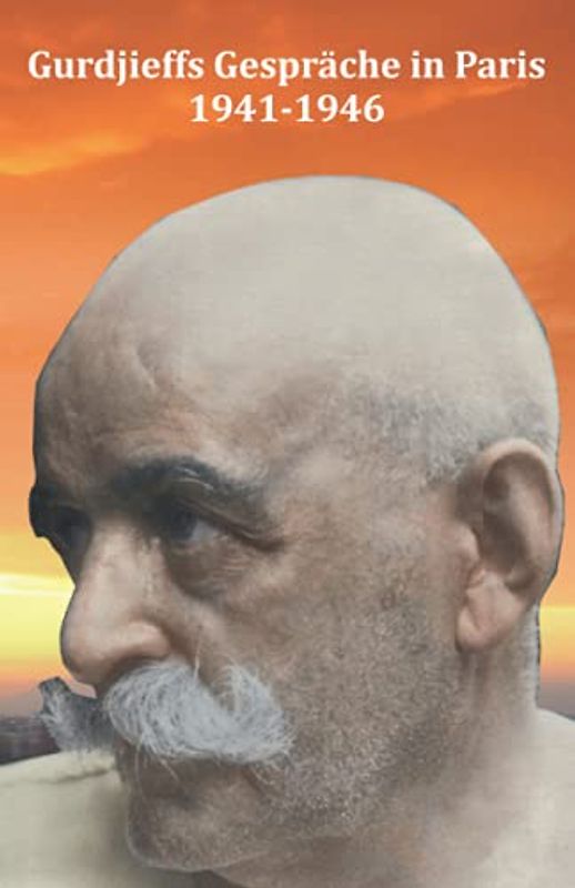 GURDJIEFFS GESPRÄCHE IN PARIS 1941 BIS 1946