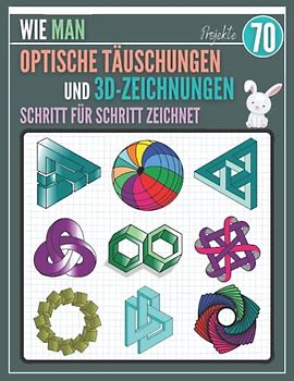 Wie man Optische Täuschungen und 3D-Zeichnungen Schritt für Schritt zeichnet: Eine unterhaltsame Schritt-für-Schritt-Anleitung zum Zeichnen, 70 ... für Kinder, Jugendliche und Erwachsene.