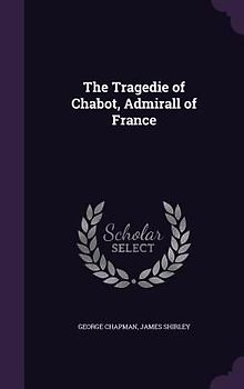 The Tragedie of Chabot, Admirall of France